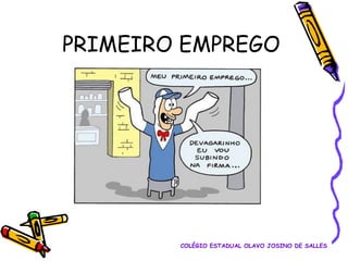 PRIMEIRO EMPREGO

COLÉGIO ESTADUAL OLAVO JOSINO DE SALLES

 