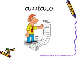 CURRÍCULO

COLÉGIO ESTADUAL OLAVO JOSINO DE SALLES

 