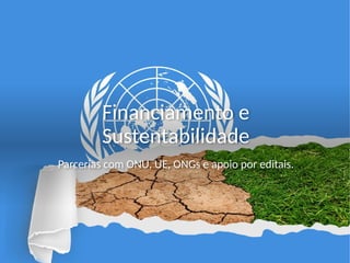 Financiamento e
Sustentabilidade
Parcerias com ONU, UE, ONGs e apoio por editais.
 