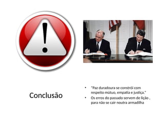 Conclusão
• “Paz duradoura se constrói com
respeito mútuo, empatia e justiça.”
• Os erros do passado servem de lição ,
para não se cair noutra armadilha
 