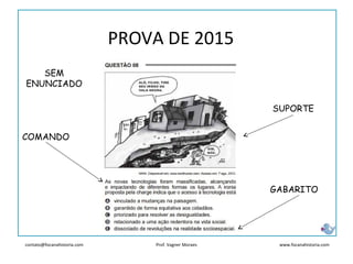 contato@focanahistoria.com www.focanahistoria.comProf. Vagner Moraes
PROVA DE 2015
SEM
ENUNCIADO
GABARITO
COMANDO
SUPORTE
 
