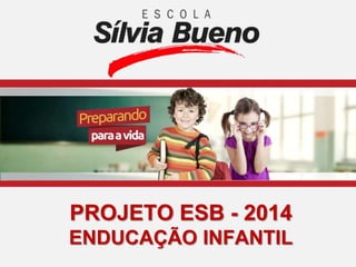 PROJETO ESB - 2014
ENDUCAÇÃO INFANTIL

 