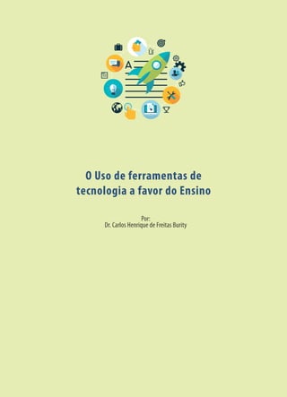 O Uso de ferramentas de
tecnologia a favor do Ensino
Por:
Dr. Carlos Henrique de Freitas Burity
 