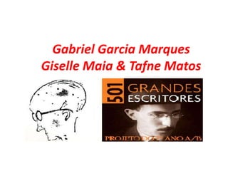 Gabriel Garcia Marques
Giselle Maia & Tafne Matos
 