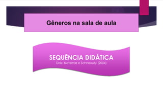 Gêneros na sala de aula

SEQUÊNCIA DIDÁTICA
Dolz, Noverraz e Schneuwly (2004)

 