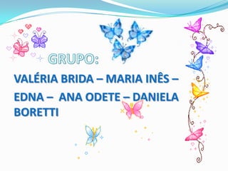 VALÉRIA BRIDA – MARIA INÊS –
EDNA – ANA ODETE – DANIELA
BORETTI
 