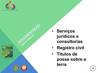 • Serviços
  jurídicos e
  consultorias
• Registro civil
• Títulos de
  posse sobre a
  terra
                   19
 