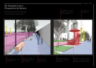 ESTAÇÃO INTER 2
09. Passeios com a
Perspectiva de Gênero
A proposta considera também a questão de gên-
ero, buscando aprimorar os passeios proporcion-
ando uma caminhada segura para a mulher.
Calçadas largas e
com piso uniforme
Perspectiva aberta, amplo
ângulo de visão
Bancos regularmente im-
plantados para descanso du-
rante o caminhar
Paisagismo de baixa altura,
permitindo visualização total
do ambiente
Diversidade de usos: comércio e
serviços em diferentes horários
(fachadas ativas quando disponível)
Iluminação na es-
cala do pedestre
Menor largura de pista de
veículos: baixa velocidade e
prioridade do pedestre
 