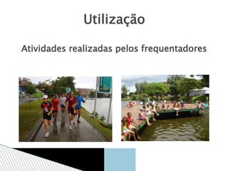 Utilização
Atividades realizadas pelos frequentadores
 