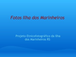 Fotos Ilha dos Marinheiros Projeto Etnicofotográfico da Ilha dos Marinheiros RS  