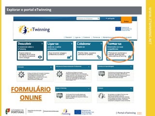 WWW.ETWINNING.NET
Explorar o portal eTwinning




                              | Portal eTwinning >>>
 