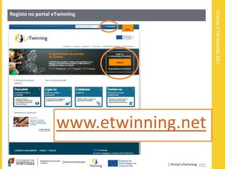 WWW.ETWINNING.NET
Registo no portal eTwinning




                   www.etwinning.net
                               | Portal eTwinning >>>
 