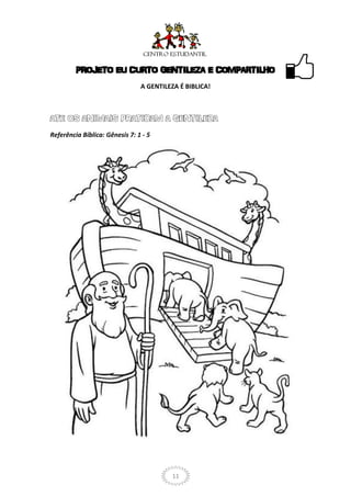 PROJETO EU CURTO GENTILEZA E COMPARTILHO
                                A GENTILEZA É BIBLICA!




Referência Bíblica: Gênesis 7: 1 - 5




                                          11
 