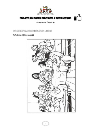 PROJETO EU CURTO GENTILEZA E COMPARTILHO
                               A GENTILEZA É BIBLICA!




Referência Bíblica: Lucas 22




                                         15
 