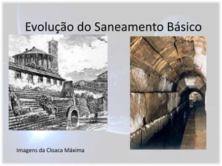Evolução do Saneamento BásicoImagens da Cloaca Máxima