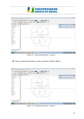 Figura 14 : Construindo Hexaedro – Passo 2 
Trace os segmentos de reta, unindo os pontos conforme abaixo: 
Figura 15 : Construindo Hexaedro – Passo 3 
12 
 