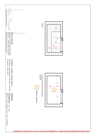 CONFERIR AS MEDIDAS NO LOCAL. CASO HAJA DIVERGÊNCIA A KASA CONCEITO DEVERÁ SER CONSULTADA.
                                     153                                                             77                   76




                                                                                                          37
                          40               113
                                                      50
                                                 75




                                                                                                          38
                                                      25
                  Layout                                                                Locação de Pontos de Iluminação
                                                                                        Legenda:
                                                                                                                  Paflon de Sobrepor
                               Kasa Conceito                      Projeto - Lenita e Flavio Soares                     Plantas
                               Designer Schaelle Caetano Campos
                               Fone: 11 - 2679 3780 / 7642 4061
                                                                  Endereço: Cond. Bothânica - Vila Sônia - São Paulo   Despensa - esc. 1:25
                                                                  Telefone: 11 9947 5974
www.kasaconceito.com.br        schaelle@kasaconceito.com.br                                                            Nota: Conferir medidas no local - Data: 17/05/2010
 