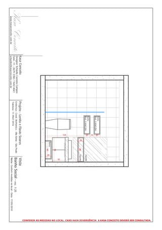 CONFERIR AS MEDIDAS NO LOCAL. CASO HAJA DIVERGÊNCIA A KASA CONCEITO DEVERÁ SER CONSULTADA.
                                                                           Nicho




                                                                                             20
                                                                           Med. 0.60x0.20m




                                                                                             13
                                                                           Nicho




                                                                                             20
                                                                           Med. 0.60x0.20m                           Espelho




                                                                                                   20
                                                                                                                80   Espelho




                                                                                             125




                                                                                                                          42
                                                                                                                79
                                                                                                        Banco




                                                                                                                     20
                                                                                                                60
                          Kasa Conceito                      Projeto - Lenita e Flavio Soares                             Vista
                          Designer Schaelle Caetano Campos
                          Fone: 11 - 2679 3780 / 7642 4061
                                                             Endereço: Cond. Bothânica - Vila Sônia - São Paulo           Banho Social - esc. 1:25
                                                             Telefone: 11 9947 5974
www.kasaconceito.com.br   schaelle@kasaconceito.com.br                                                                    Nota: Conferir medidas no local - Data: 17/05/2010
 