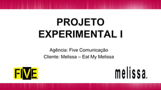PROJETO
EXPERIMENTAL I
Agência: Five Comunicação
Cliente: Melissa – Eat My Melissa
 