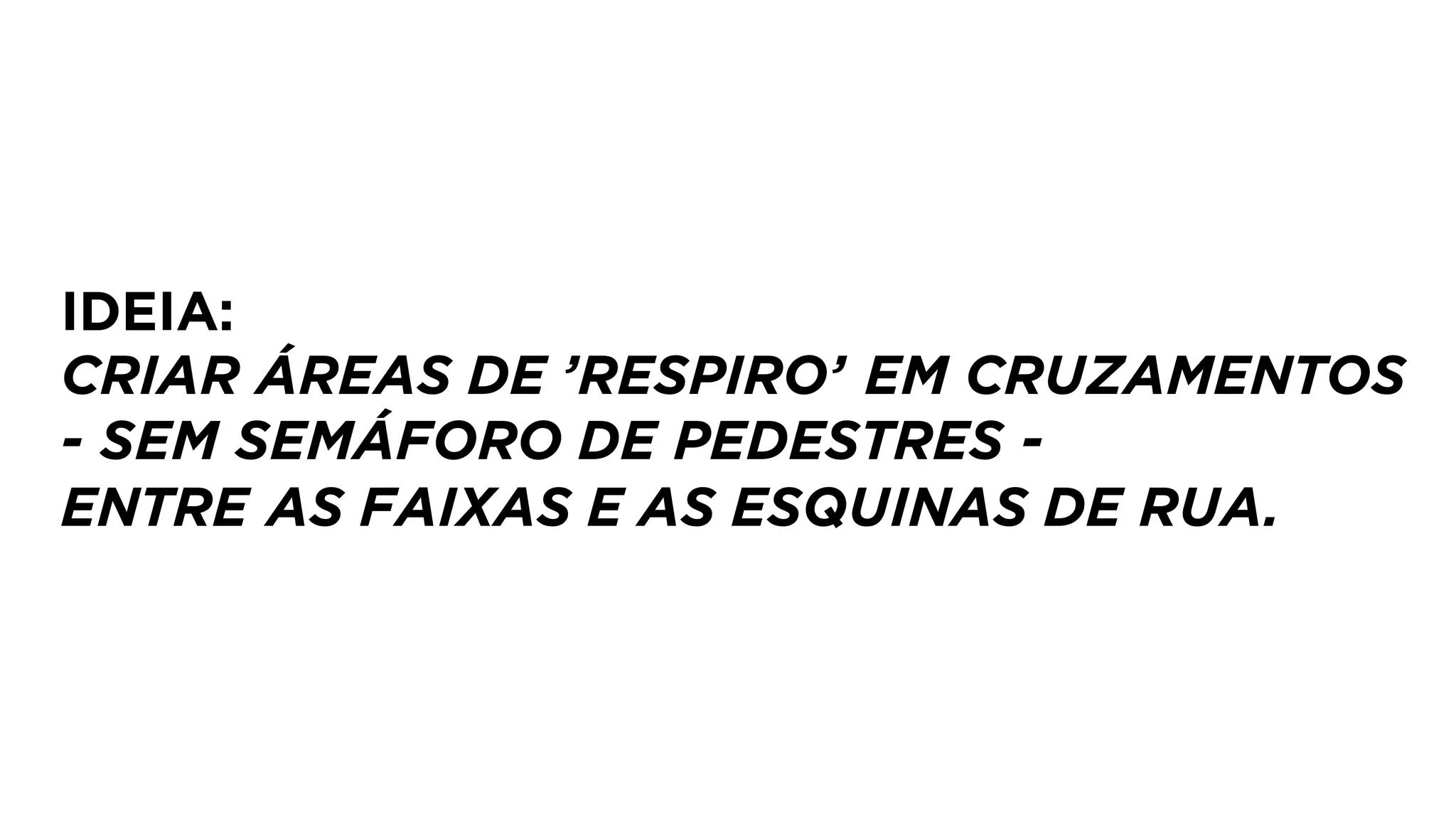 IDEIA:
CRIAR ÁREAS DE ’RESPIRO’ EM CRUZAMENTOS
- SEM SEMÁFORO DE PEDESTRES -
ENTRE AS FAIXAS E AS ESQUINAS DE RUA.
 