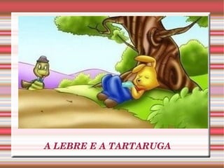 A LEBRE E A TARTARUGA 