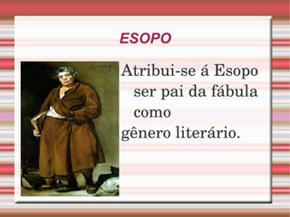 ESOPO Atribui-se á Esopo ser pai da fábula como  gênero literário. 