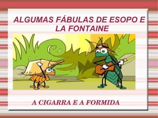 ALGUMAS FÁBULAS DE ESOPO E LA FONTAINE A CIGARRA E A FORMIDA 