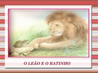 O LEÃO E O RATINHO 