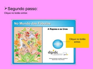  Segundo passo:
Clique no botão entrar.




                          Clique no botão
                               entrar.
 