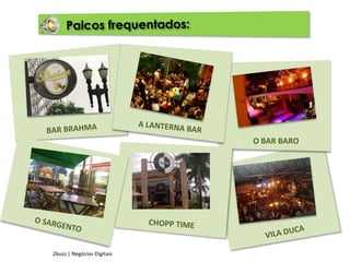 Palcos frequentados:A LANTERNA BARBAR BRAHMAO BAR BAROCHOPP TIMEO SARGENTOVILA DUCA2buzz | Negócios Digitais