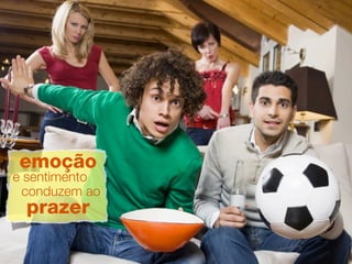 emoção
e sentimento
 conduzem ao
 prazer
 