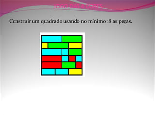 JOGO DAS 4 CORES

Construir um quadrado usando no mínimo 18 as peças.
 