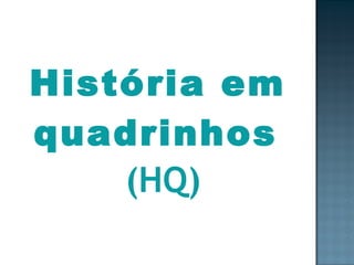 História em quadrinhos  (HQ) 