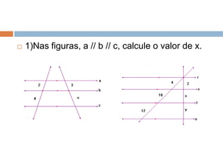 

1)Nas figuras, a // b // c, calcule o valor de x.

 