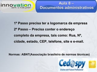 1º Passo precisa ter a logomarca da empresa1º Passo precisa ter a logomarca da empresa
2º Passo – Precisa conter o endereço2º Passo – Precisa conter o endereço
completo da empresa, tais como: Rua, Nº,completo da empresa, tais como: Rua, Nº,
cidade, estado, CEP, telefone, site e e-mail.cidade, estado, CEP, telefone, site e e-mail.
Normas: ABNT(Associação brasileira de normas técnicas)
 