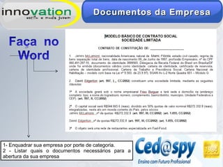 Documentos da EmpresaDocumentos da Empresa
1- Enquadrar sua empresa por porte de categoria.
2 - Listar quais o documentos necessários para a
abertura da sua empresa
 