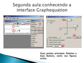 Duas janelas principais: Relation e
Easy Buttons, como nas figuras
acima.
 