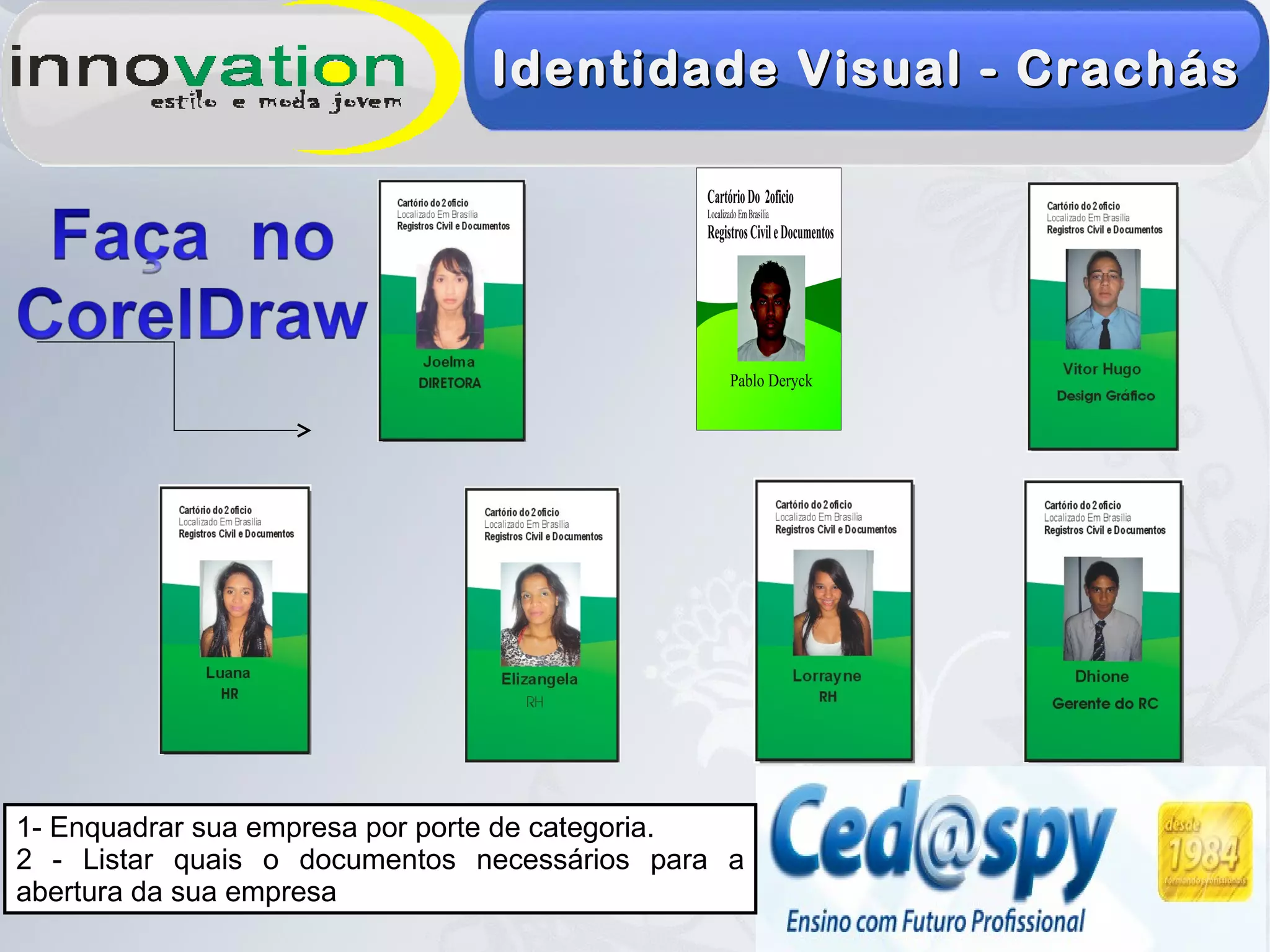 Identidade Visual - CrachásIdentidade Visual - Crachás
1- Enquadrar sua empresa por porte de categoria.
2 - Listar quais o documentos necessários para a
abertura da sua empresa
 