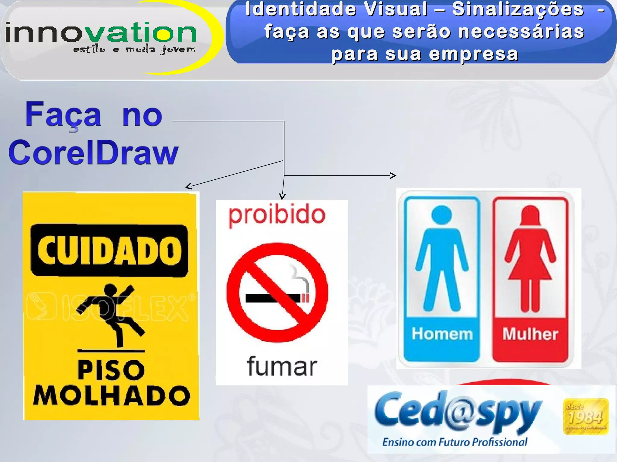 Identidade Visual – Sinalizações -Identidade Visual – Sinalizações -
faça as que serão necessáriasfaça as que serão necessárias
para sua empresapara sua empresa
 