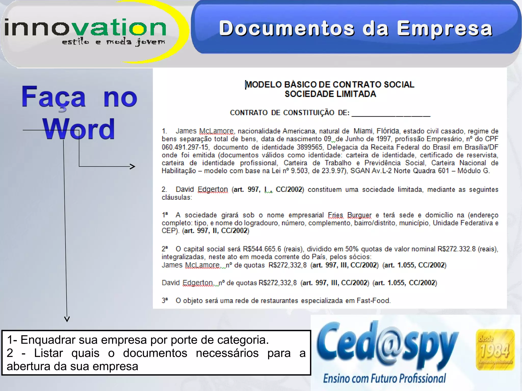 Documentos da EmpresaDocumentos da Empresa
1- Enquadrar sua empresa por porte de categoria.
2 - Listar quais o documentos necessários para a
abertura da sua empresa
 