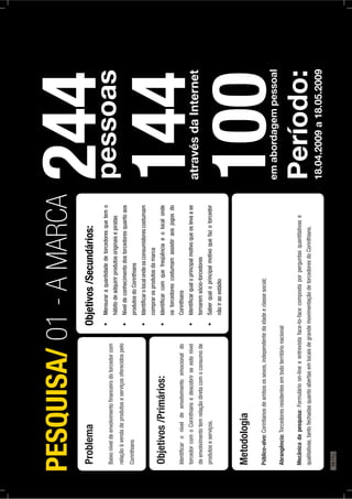 Problema
Baixoníveldeenvolvimentoﬁnanceirodotorcedorcom
relaçãoàvendadeprodutoseserviçosoferecidospelo
Corinthians
Objetivos/Primários:
Identiﬁcaroníveldeenvolvimentoemocionaldo
torcedorcomoCorinthiansedescobrirseestenível
deenvolvimentotemrelaçãodiretacomoconsumode
produtoseserviços.
Objetivos/Secundários:
hábitodeadquirirprodutosoriginaisepiratas
Níveldeconhecimentodostorcedoresquantoaos
produtosdoCorinthians
Identiﬁcarolocalondeosconsumidorescostumam
comprarosprodutosdamarca
Identiﬁcarcomquefreqüênciaeolocalonde
ostorcedorescostumamassistiraosjogosdo
Corinthians
Identiﬁcarqualoprincipalmotivoqueoslevaase
tornaremsócio-torcedores
Saberqualoprincipalmotivoquefazotorcedor
nãoiraoestádio
Metodologia
Público-alvo:Corintianosdeambosossexos,independentedaidadeeclassesocial;
Abrangência:Torcedoresresidentesemtodoterritórionacional
Mecânicadapesquisa:Formulárioon-lineeentrevistaface-to-facecompostaporperguntasquantitativase
qualitativas,tantofechadasquantoabertasemlocaisdegrandemovimentaçãodetorcedoresdoCorinthians.
PESQUISA/01-AMARCA
244pessoas
144atravésdaInternet
100emabordagempessoal
Período:
18.04.2009a18.05.2009
78PÁG.
 