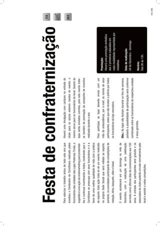 Festadeconfraternização
Paravalorizarotrabalhoárduodetodoesteanoque
envolveuoCentenáriodoCorinthiansrealizadopelos
funcionáriosdasunidadesdasLojasPoderosoTimão,a
sugestãoéumaaçãodeendomarketingparapresenteá-
losecontinuarincentivandoatodos,mostrandoqueo
Corinthianssepreocupacomseusfuncionárioseéa
favordeumamelhorqualidadedevidacomaprática
deesporte.Estaaçãotrata-sedeumeventorealizado
naprópriaSedeSocialqueserávoltadoaoesporte,
portanto,osconvidadosparticiparãodecompetiçõesde
natação,tênis,basquete,vôleiefutsal.
Oeventoaconteceráemumdomingonomêsde
Dezembro,comarealizaçãodeumacelebração
servindocomoúltimosdiasdecomemoraçõesaos100
anos.Aentradadosparticipantesserágratuitaeos
associadosdoclubepoderãocircularnormalmentepelo
localeassistiraestascompetições.
Haveráumadivulgaçãocomcartazesnaentradado
clubeparaossóciosestaremcientesdoevento,o
mesmoserveparaosfuncionáriosdolocal.Quantoàs
lojasserãoenviadosconvites,poisesteeventotrata-
setambémdapremiaçãodacampanhadeincentivo
realizadaduranteoano.
Paraparticipar,aslojasdeverãoenviarcomum
mêsdeantecedência,pore-mail,osnomesdeseus
participantes,estesquevãoreceberoprêmioportodos
osfuncionáriosdalojavencedora.
Obs.:Aslojasnãofechamduranteosﬁnsdesemana,
portantoapossibilidadedeparticipaçãoseráconforme
combinadoentreosfuncionáriosdarespectivaunidade
eseusgerentes.
Premiação:
Haveráumapremiaçãosimbólica
aos3primeiroscolocadosem
cadamodalidaderepresentadapor
medalhas.
Dataderealização:
04deDezembro-domingo.
Horário:
Das8hàs13h.
DEZ
F.4
PÁG.111
 