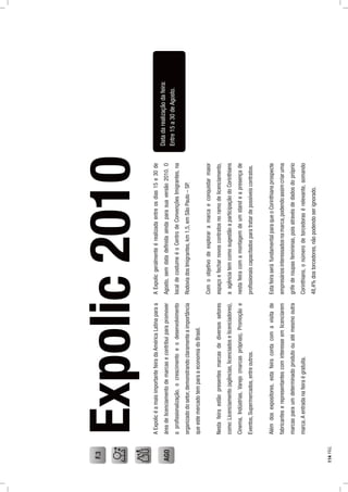 Expolic2010
AExpolicéamaisimportantefeiradaAméricaLatinaparaa
áreadelicenciamentodemarcasecontribuiparapromover
aproﬁssionalização,ocrescimentoeodesenvolvimento
organizadodosetor,demonstrandoclaramenteaimportância
queestemercadotemparaaeconomiadoBrasil.
Nestafeiraestãopresentesmarcasdediversossetores
como:Licenciamento(agências,licenciadoselicenciadores),
Cinema,Indústrias,Varejo(marcaspróprias),Promoçãoe
Eventos,Supermercados,entreoutros.
Alémdosexpositores,estafeiracontacomavisitade
fabricanteserepresentantescominteresseemlicenciarem
marcasparaumdeterminadoprodutoouatémesmooutra
marca.Aentradanafeiraégratuita.
AExpolicgeralmenteérealizadaentreosdias15e30de
Agosto,semdatadeﬁnidaaindaparasuaversão2010.O
localdecostumeéoCentrodeConvençõesImigrantes,na
RodoviadosImigrantes,km1,5,emSãoPaulo–SP.
Comoobjetivodeexploraramarcaeconquistarmaior
espaçoefecharnovoscontratosnoramodelicenciamento,
aagênciatemcomosugestãoaparticipaçãodoCorinthians
nestafeiracomamontagemdeumstandeapresençade
proﬁssionaiscapacitadosparatratardepossíveiscontratos.
EstafeiraseráfundamentalparaqueoCorinthiansprospecte
empresáriosinteressadosnamarca,podendoassimcriaruma
grifederoupasfemininas,poisatravésdedadosdopróprio
Corinthians,onúmerodetorcedorasérelevante,somando
48,4%dostorcedores,nãopodendoserignorado.
Datadarealizaçãodafeira:
Entre15a30deAgosto.
AGO
F.3
114PÁG.
 