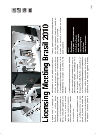 LicensingMeetingBrasil2010
Aagênciasugereaparticipaçãodo
CorinthiansnaLicencingMeeting,
conceitruadafeiradelicenciamento,coma
presençadeproﬁssionaispreparadospara
darumapalestrasobreopoderdamarca
Corinthianscomointuitodeconquistar
espaçonestemercadodelicenciamentoe
aumentarseumixdeprodutosesuareceita
comorespectivosetor.
Trata-sedeumeventodiferenciado,istoé,
nãoéumafeiraconvencionalcomstands,
massim,umauditórioquecomporta300
participantesequereuniaproximadamente
100empresaseasmaioresagênciasde
licenciamentosdopaíscomo:Redibra,Warner,Disney,ITC
eCreativequeapresentamseuscases,projetos,licenças,
pesquisaseopotencialqueelastêmnomercado.Geralmente
oLicensingMeetingBrasilaconteceentreosdias15e30do
mêsdeSetembro,maspara2010aindanãoháumadata
estipulada.
Osinteressadosnaaquisiçãodenovaslicençasencontram
alémdosmaioreslicenciadoresdopaís,outrosagentescom
extensoportfólionasTableTops.Aprevisãoédequemaisde
500marcasestejamàdisposiçãodasempresas.
OEspaçoAPAS,emSãoPaulo,foiolocalescolhidopara
reuniremumúnicodiaagenteseempresasinteressadasem
realizaremnegócios.Naatentaplatéiaestarãofabricantese
importadores,detodooBrasil,dossegmentosdealimento,
confecção,papelaria,brinquedo,promocionaleeletrônicos,
entreoutrosinteressadosemlicenciarseusprodutos,bem
comovarejistaseagênciasdepublicidade.
AentradacustaR$490,00porproﬁssionalquedesejar
assistiraspalestras.
Incluso:
Materialdeapoio
Cafédamanhã,coffeebreaksealmoço
Certiﬁcadodeparticipação
Mailinglistdosparticipantes
Estacionamentogratuito
DatadoEvento:
Entre15a30deSetembro.
SET
F.3
PÁG.115
 