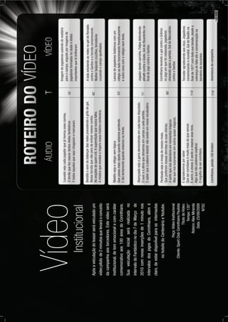 Vídeo
Apósaveiculaçãodoteaserseráveículadoum
vídeopilotode2minutosquelevaráoconceito
dacampanhaaostorcedores.Estevídeoserá
institucional,detomemocionalecomcaráter
comemorativoaos100anosdoCorinthians.
Suaveiculaçãoinicialserárealizadano
intervalodoFantásticonodia7deMarçode
2010comnovasinserçõesde1minutonos
intervalosdosjogosdoCorinthians,alémé
claro,deestardisponÍvelparaosinternautas
nohotsitedoCentenárioeYoutube.
Institucional
Louvadosejacadajogadorquejáhonrouessacamisa.
Oterrãoquefeznascertantosídolosfantásticos
Etodosaquelesqueaquichegaramemarcaram.
Benditoosomdobalançardasredesprecedendoogritodegol.
Nossatorcidaquenãoparadeentoarnossoscantos.
Asoraçõesdequemcrê.Asuperstiçãoquenuncafalha.
Amísticaqueenvolveeinspiranossahistóriacentenária.
Malditosejaorelógiosemlógica
Quepassamaisrápidoquandoestamosperdendo
Etãolentamentequandoestamosnafrente.
Perdoadasejaainvejadenossosrivais,
Quepreferemnossasderrotasàssuasvitórias.
Asortequenosabandonaemmomentostrágicos
Masquenossurpreendeemoutrosquasemágicos.
Abençoadasejaagarrademonstradaemcadalancedisputado.
Osuoreaalmaquedeixamosemcampoacadapartida.
Esaberqueapalavradesistirnãoexisteemnossovocabulário.
Eagradecemosporsaber
Quesercorintianoémuitomaisdoquevencer.
Ésorrir,échorar.Ésentirerespiraressetime.
Algoquenãopodemosexplicar.
Oorgulhodesercorintiano.
Imagemdejogadoressubindodovestiário
paraocampo,seguidoporimagensde
jogadoresformadosnoclubeeídolos
importantesquelábrilharam.
AbolaestufandoasredesnogoldeRonaldo
contraoSantoseatorcidacomemorando.
Mulherbeijandocruciﬁxo,torcedores
cruzandoocampoajoelhados.
Lancesdejogadoreshistóricoscomum
relógioaoladofuncionandofreneticamente
eoutracenacomorelógiobemlento.
Jogadordandocarrinho.Felipedefendendo
pênalticontraoGoiás.GoldoRicardinhono
ﬁnaldojogocontraoSantos.
CorinthianslevandoogolcontraoGrêmio
nojogoemquefoirebaixado,jogadores
chorandoapósapartida.GoldoMarcelinho
contraoSantos
Torcedoragradecendoaoscéus.Jogadores
comemorandoomundial.GoldoBasíliona
ﬁnalde1977comtodasuatensão,desdea
cobrançadefaltaatéacomemoraçãona
bandeiradeescanteio
16’
40’
53’
71’
90’
114’
114’Corinthians,paixão100limites!Assinaturadacampanha.
Peça:VídeoInstitucional
Cliente:SportClubCorinthiansPaulista
TítulodoVídeo:
Tempo:120”
Roteiro:AlexMiranda
Data:23/09/2009
NTSC
PÁG.137
 