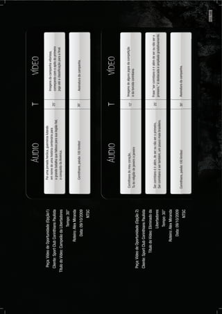 Foiumajornadaheróica,guerreiroslutando
emnomedeumahistóriacentenáriapara
agrandebatalhaquefaltavaparasualegiãoﬁel,
aconquistadaAmérica.
Corinthians,paixão100limites!
Imagensdacampanhavitoriosa,
começandocomoapitodoprimeiro
jogoatéaclassiﬁcaçãoparaaﬁnal.
Assinaturadacampanha.
25’
30’
Corinthiansdomeucoração,
Tuésreligiãodejaneiroajaneiro
Sercorintianoéiralém,deserounãoseroprimeiro,
Sercorintianoésertambém,umpoucomaisbrasileiro.
Corinthians,paixão100limites!
Imagensdealgunsjogosdacompetição
edatorcidacorintiana.
Frase“sercorintianoéiralémdeserounãosero
primeiro.”édestacadaeampliadagradativamente.
Assinaturadacampanha.30’
25’
12’
Peça:VídeodeOportunidade(Opção1)
Cliente:SportClubCorinthiansPaulista
TítulodoVídeo:CampeãodaLibertadores
Tempo:30”
Roteiro:AlexMiranda
Data:09/10/2009
NTSC
Peça:VídeodeOportunidade(Opção2)
Cliente:SportClubCorinthiansPaulista
TítulodoVídeo:Eliminadoda
Libertadores
Tempo:30”
Roteiro:AlexMiranda
Data:09/10/2009
NTSC
PÁG.145
 