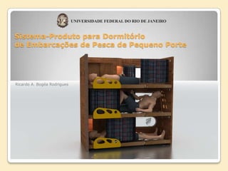 Sistema-Produto para Dormitório
de Embarcações de Pesca de Pequeno Porte

Ricardo A. Bogéa Rodrigues

 