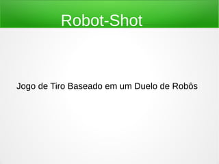 Robot-Shot


Jogo de Tiro Baseado em um Duelo de Robôs
 