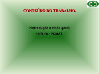 CONTEÚDO DO TRABALHO. Introdução e visão geral; NR-18 : PCMAT. 