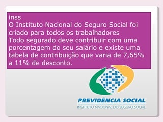 inss O Instituto Nacional do Seguro Social foi criado para todos os trabalhadores  Todo segurado deve contribuir com uma p...